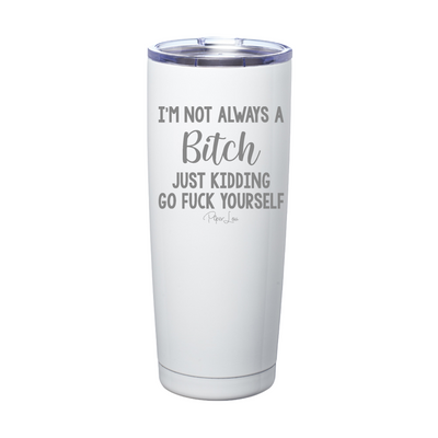 I'm Not Always A Bitch Laser Etched Tumbler