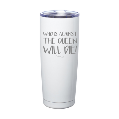 Who Is Against The Queen Will Die Laser Etched Tumbler