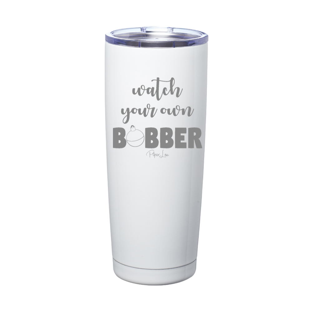 Watch Your Own Bobber Laser Etched Tumbler