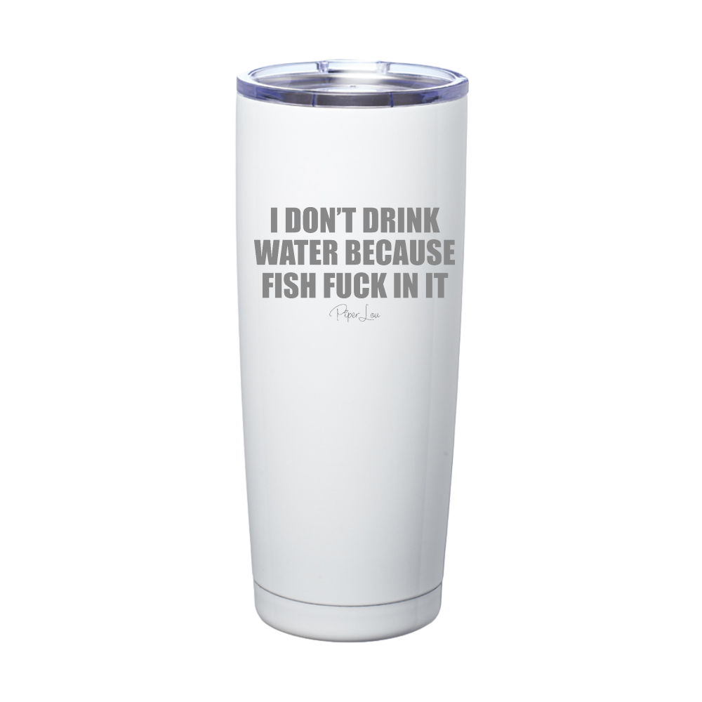 I Don't Drink Water Because Laser Etched Tumbler