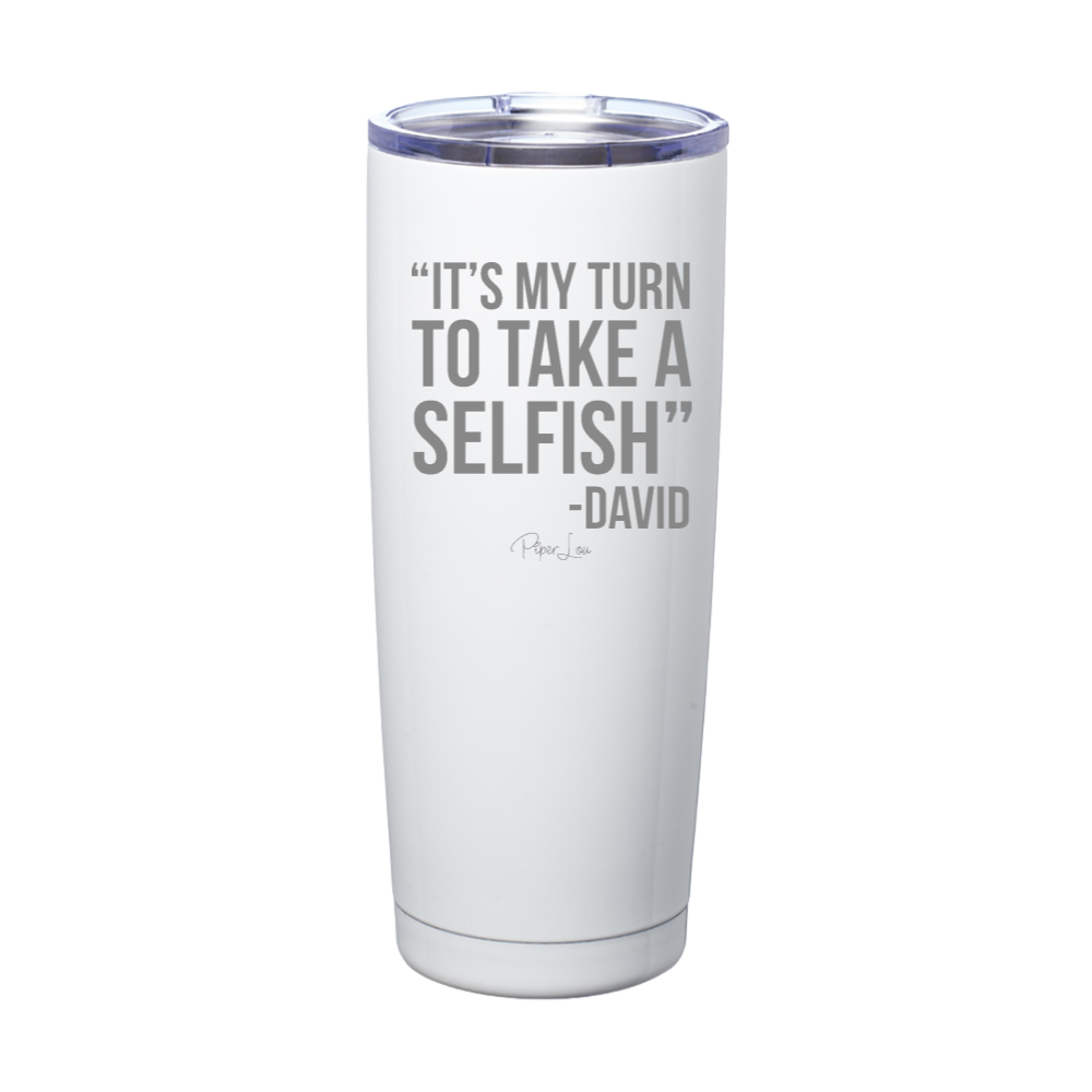 It's My Turn To Take A Selfish Laser Etched Tumbler