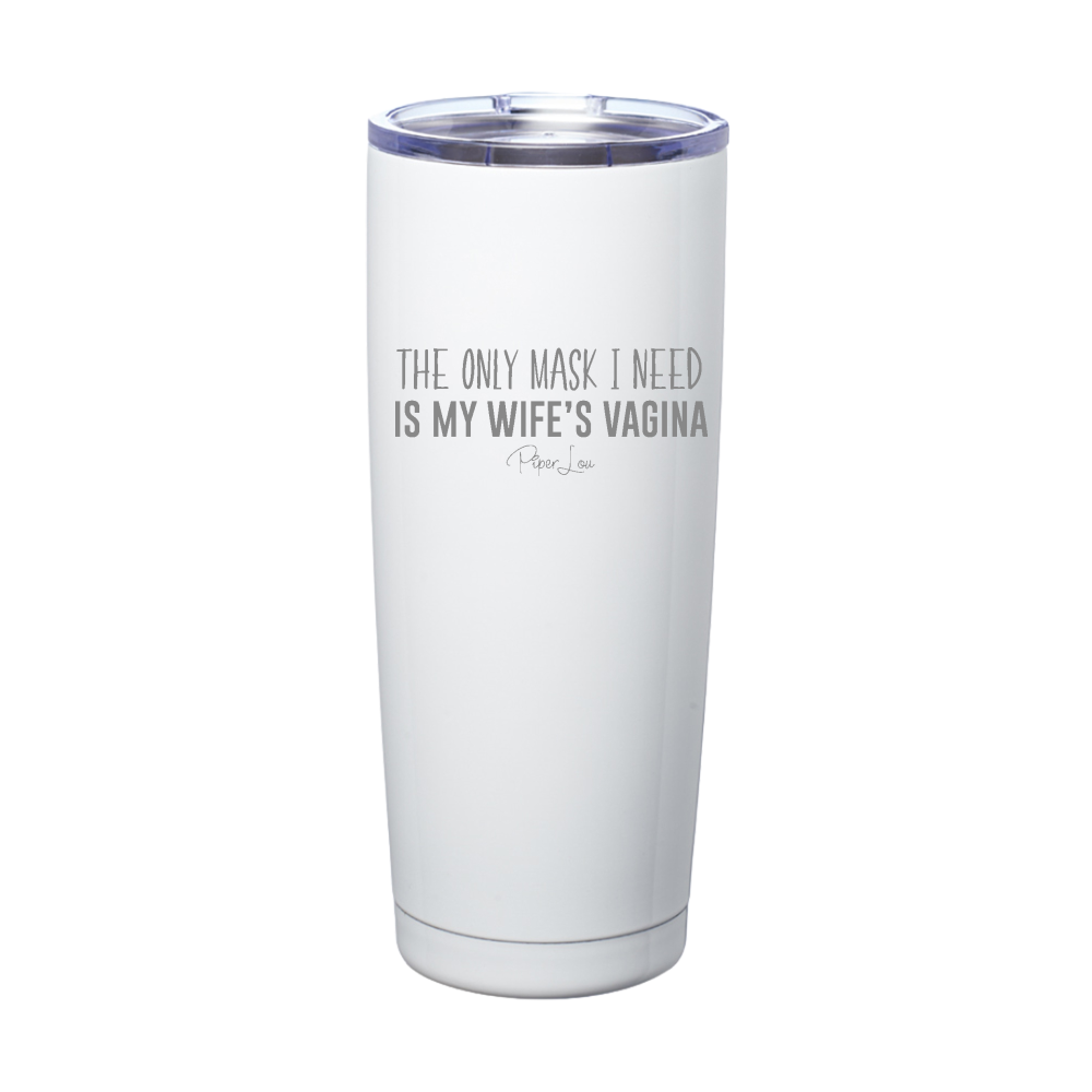 The Only Mask I Need Is My Wife's Vagina Laser Etched Tumbler