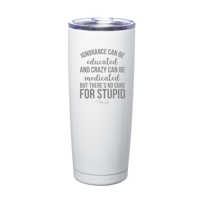 There's No Cure For Stupid Laser Etched Tumbler