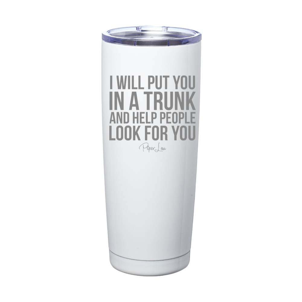 I Will Put You In A Trunk Laser Etched Tumbler
