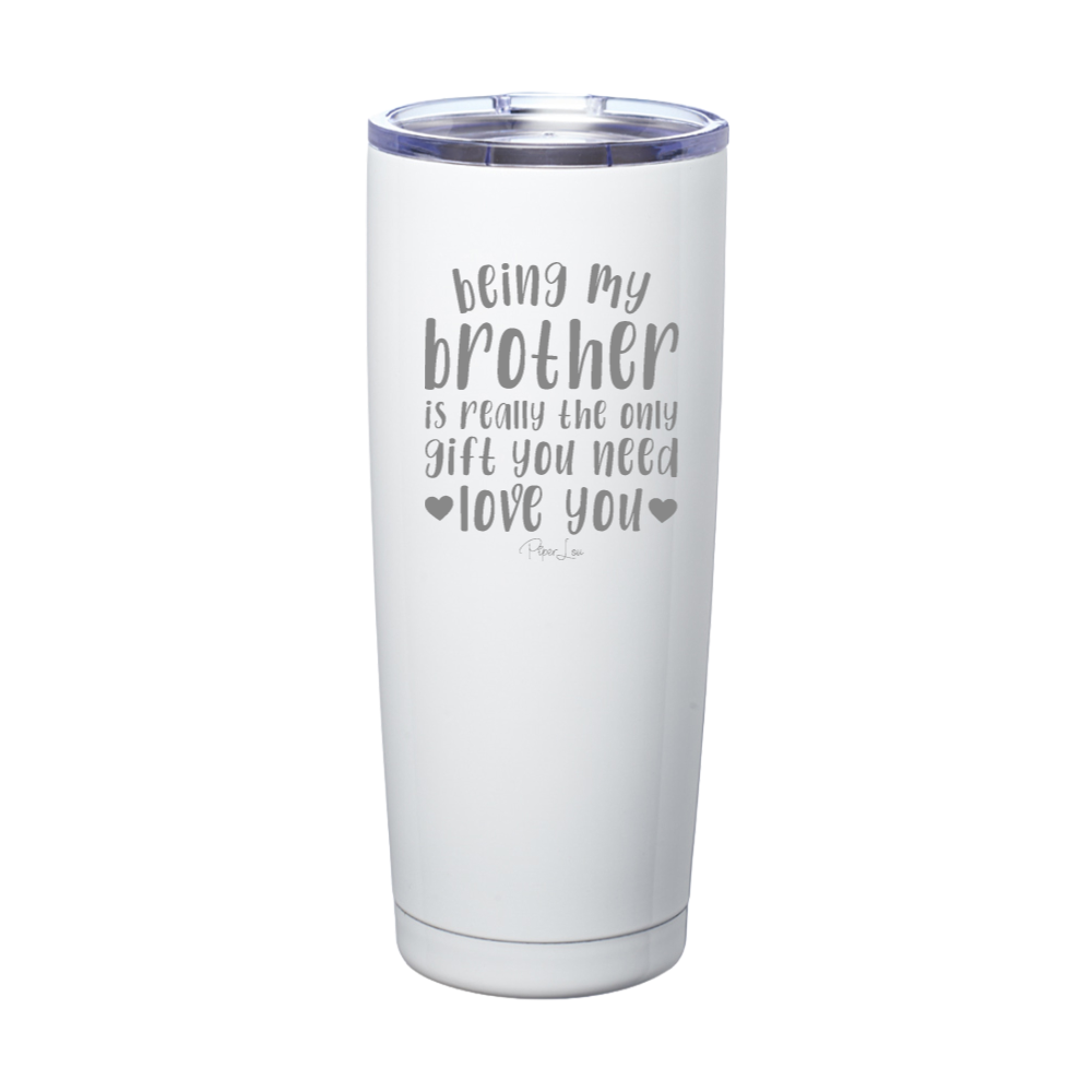 Being My Brother Is Really The Only Gift You Need Laser Etched Tumbler