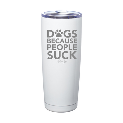 Dogs Because People Suck Laser Etched Tumbler