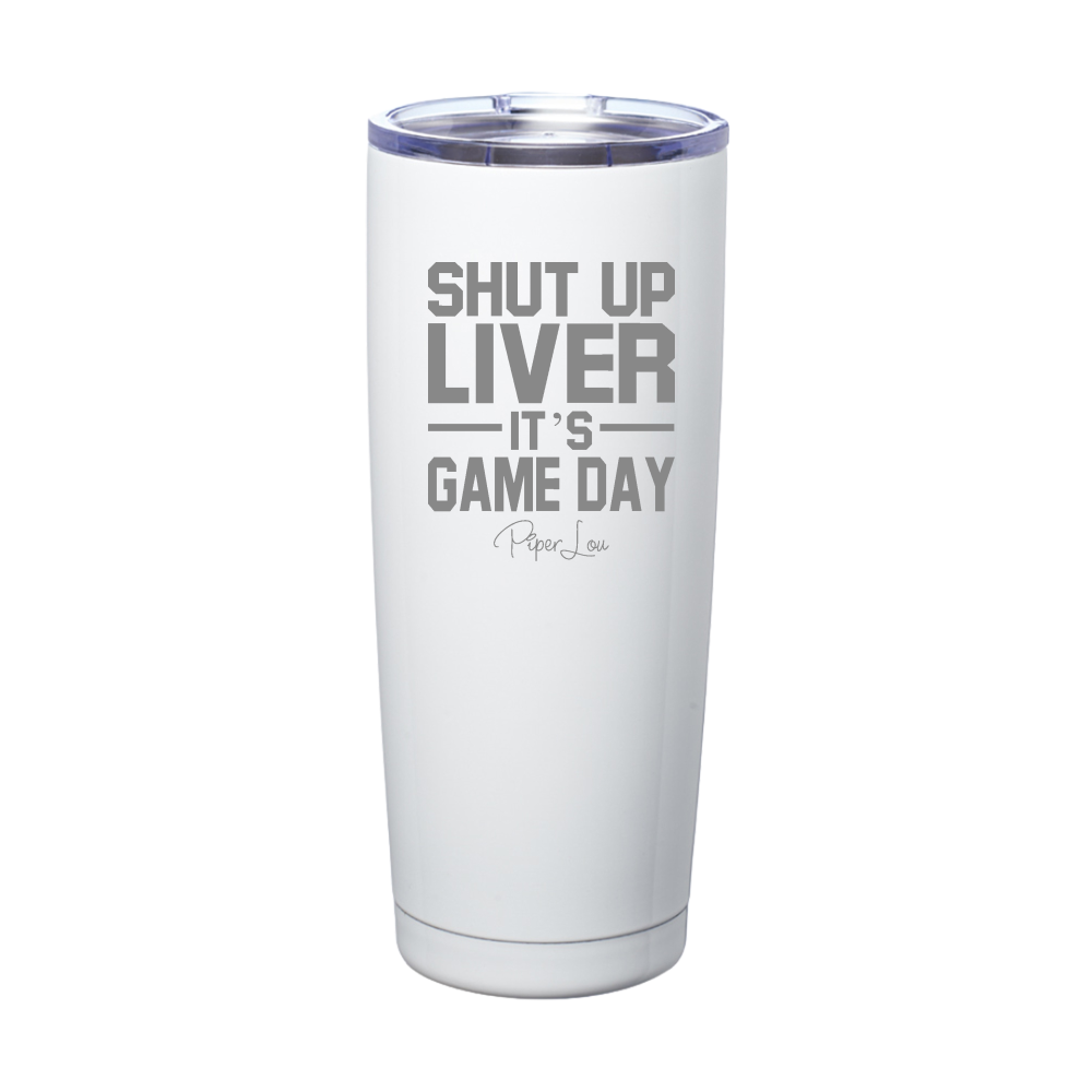 Shut Up Liver It's Game Day Laser Etched Tumbler
