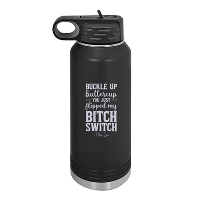 Buckle Up Buttercup You Just Flipped My Bitch Switch Water Bottle