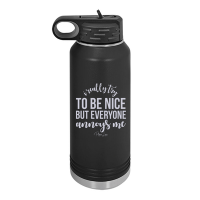 I Really Try To Be Nice But Everyone Annoys Me Water Bottle