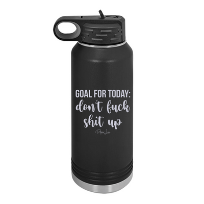 Goal For Today Don't Fuck Shit Up Water Bottle
