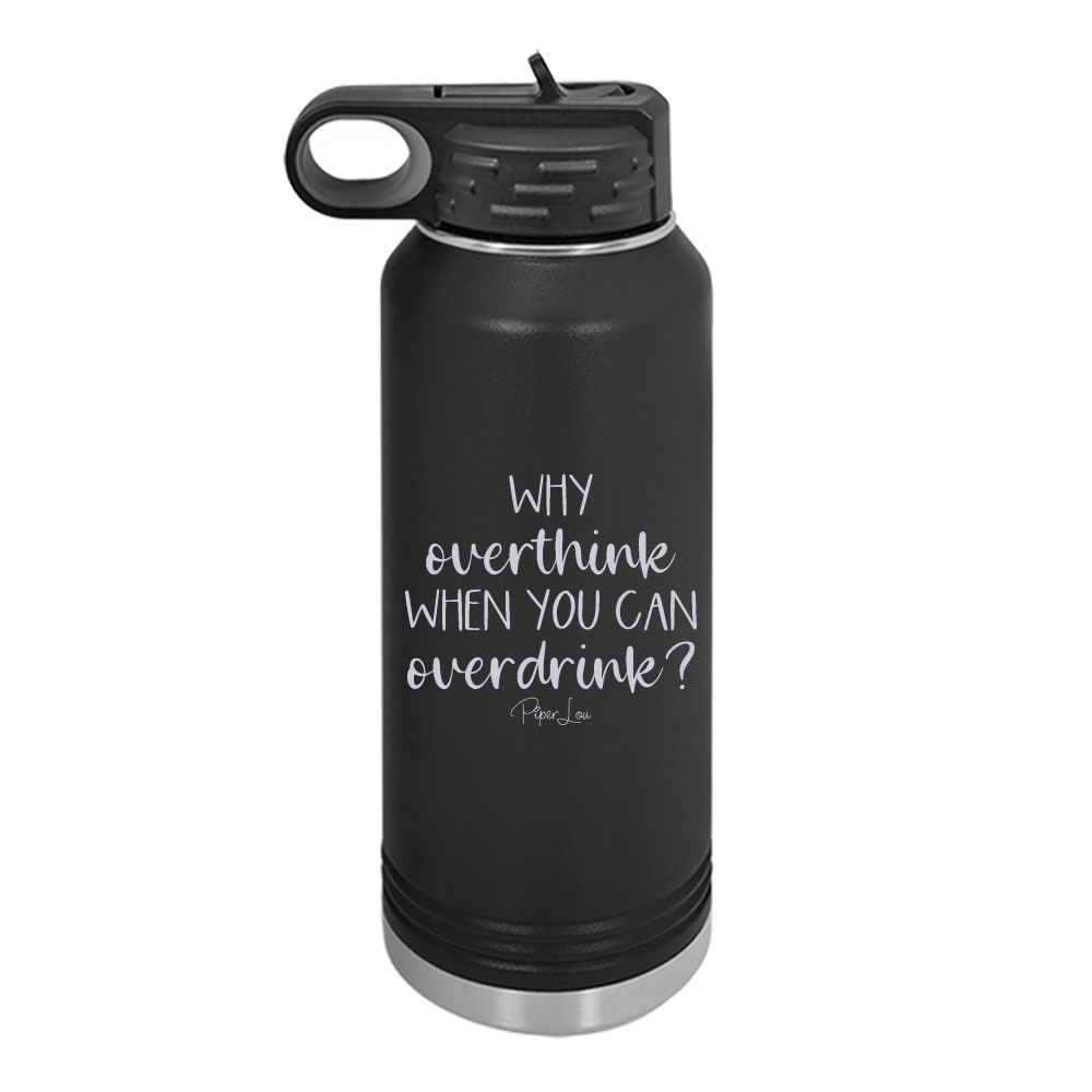 Why Overthink When You Can Overdrink Water Bottle