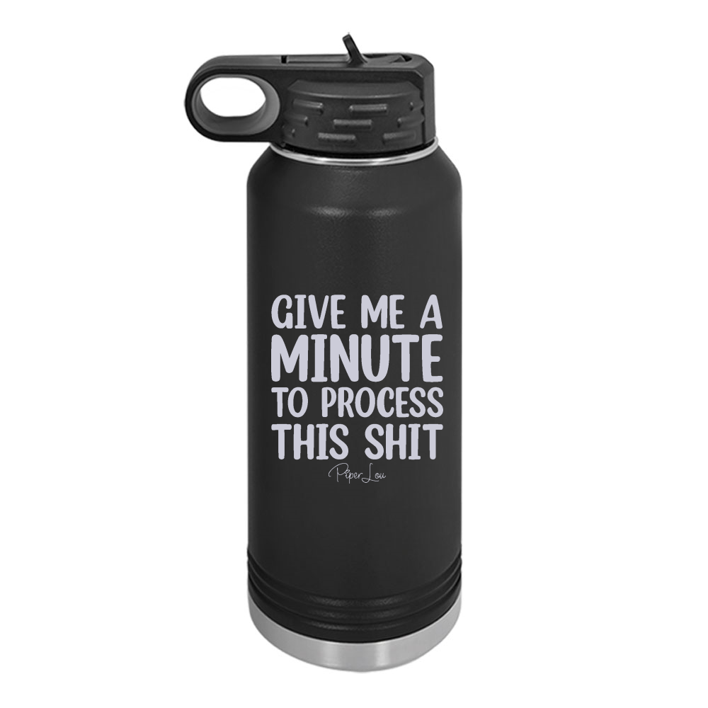 Give Me A Minute To Process This Shit Water Bottle