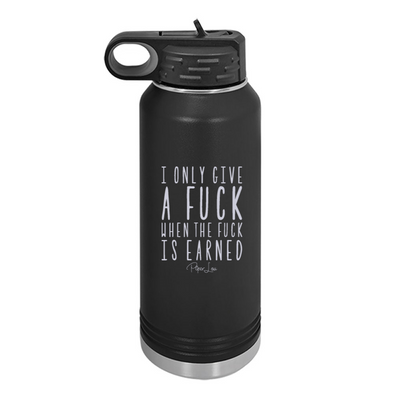 I Only Give A Fuck When The Fuck Is Earned Water Bottle