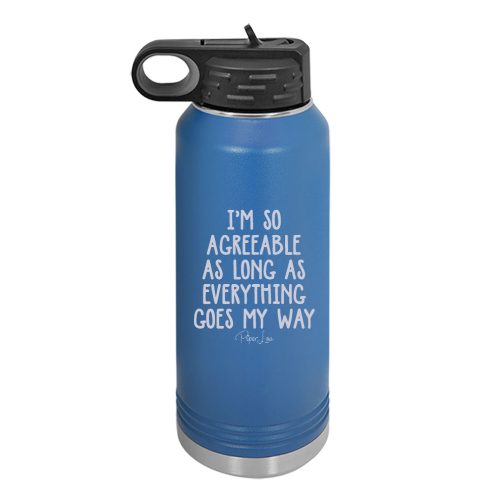I'm So Agreeable As Long As Water Bottle