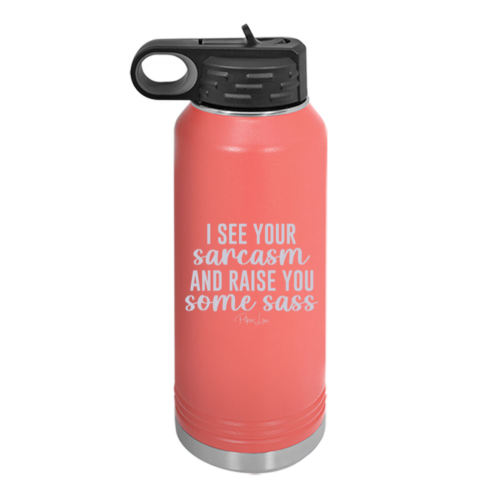 I See Your Sarcasm And Raise You Some Sass Water Bottle