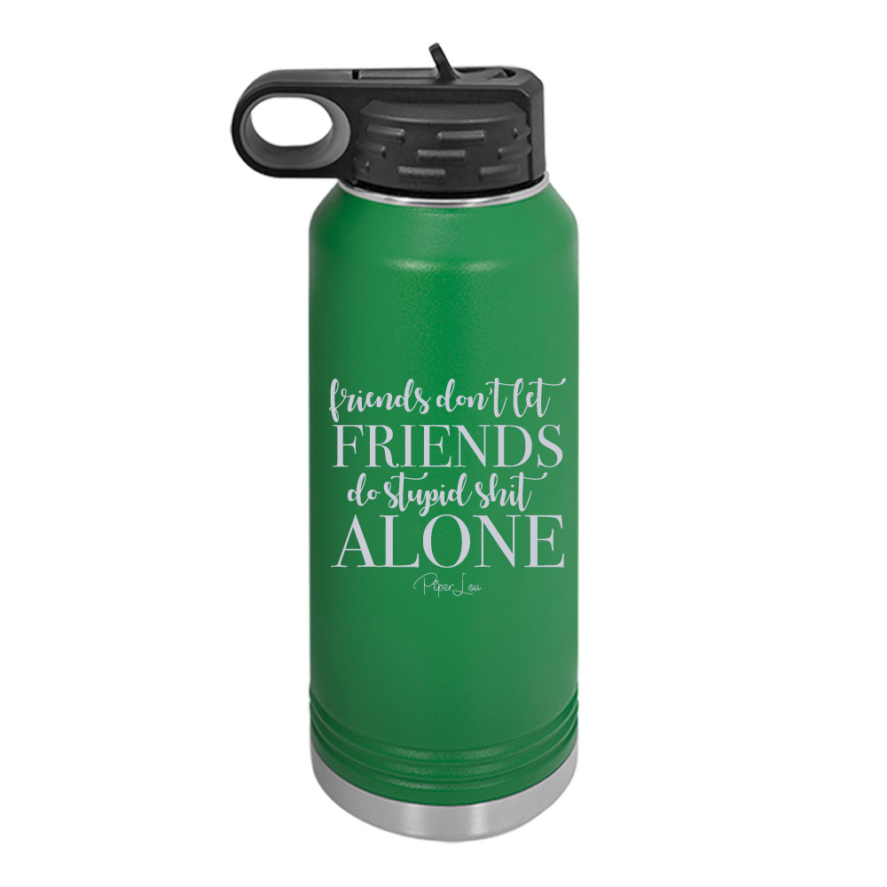 Friends Don't Let Friends Do Stupid Shit Alone Water Bottle
