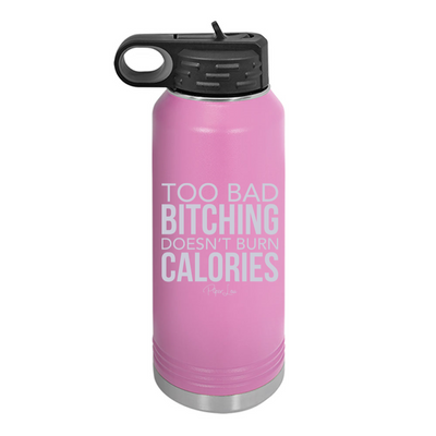 Too Bad Bitching Doesn't Burn Calories Water Bottle