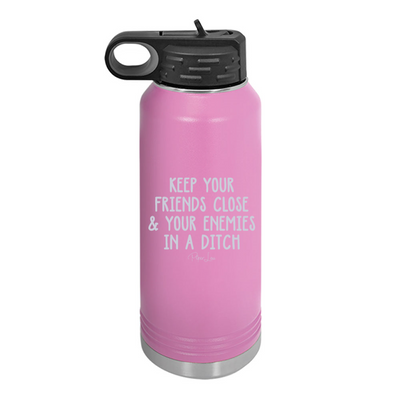 Keep Your Friends Close And Your Enemies In A Ditch Water Bottle