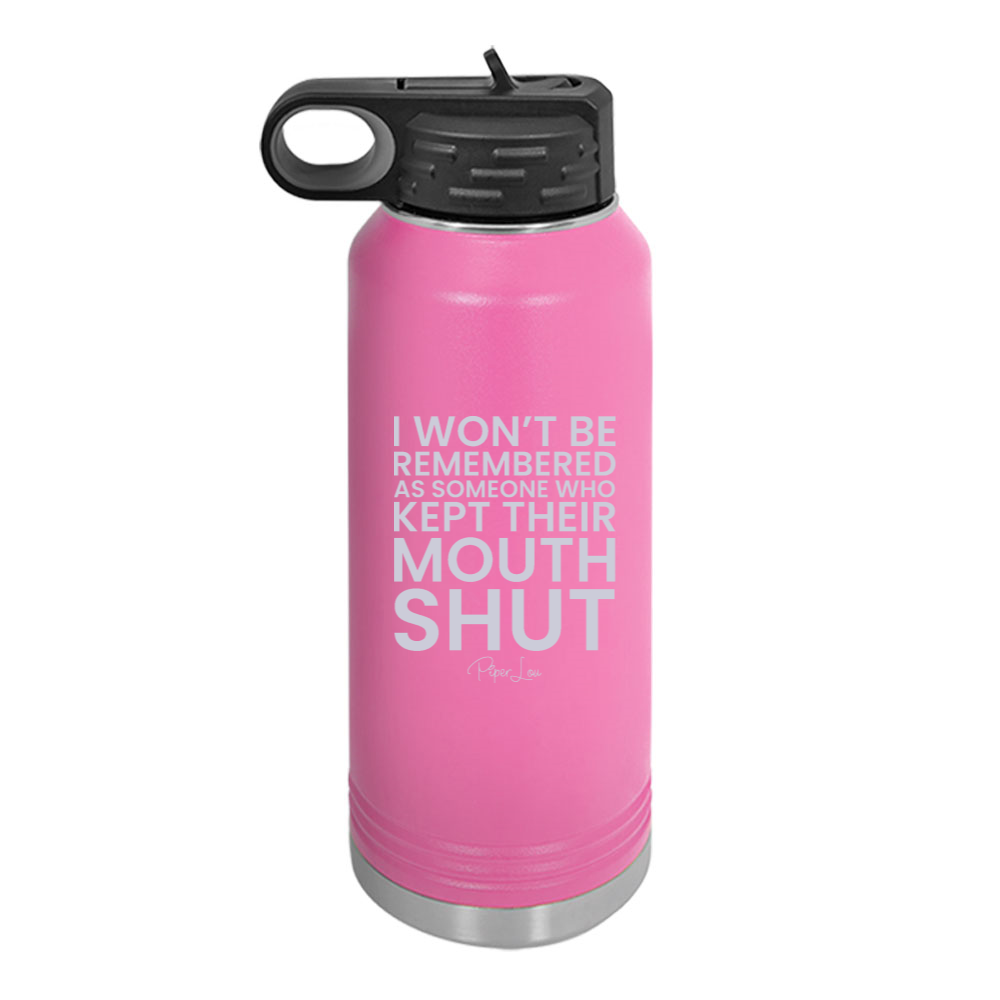 I Won't Be Remembered As Someone Who Kept Their Mouth Shut Water Bottle