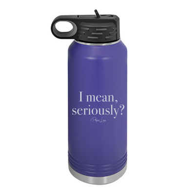 I Mean Seriously Water Bottle