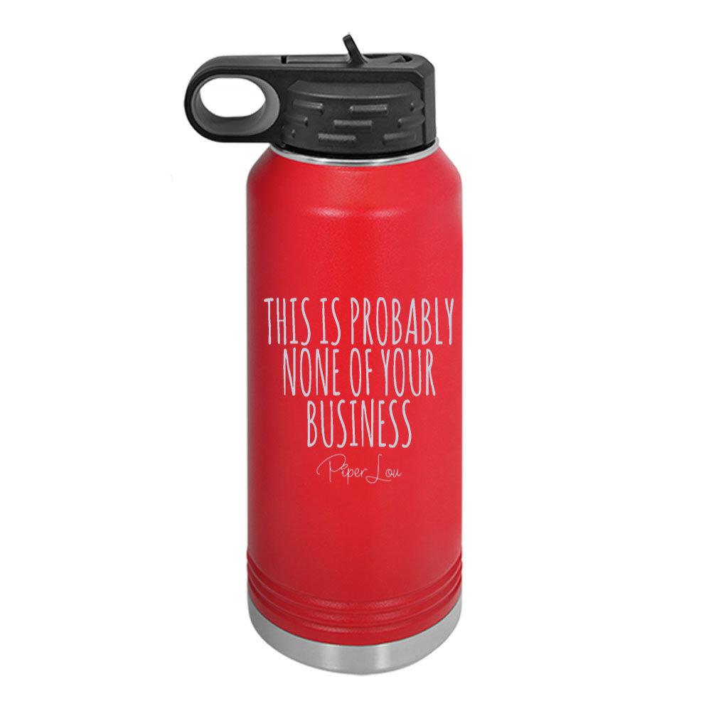 This Is Probably None of Your Business Water Bottle