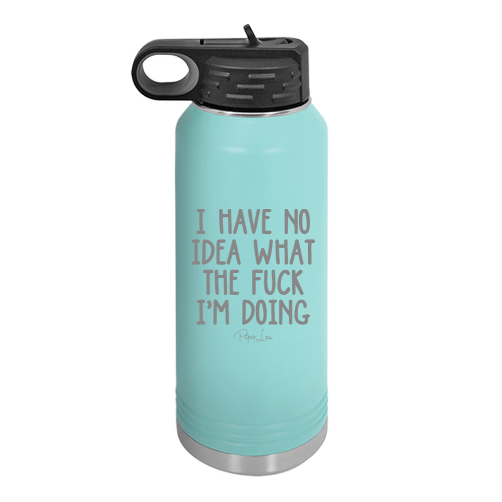 I Have No Idea What The Fuck I'm Doing Water Bottle