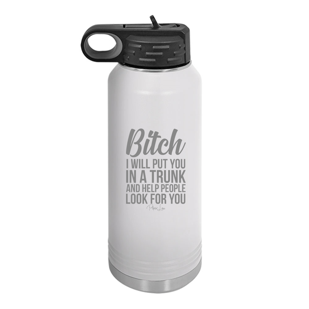 Bitch I Will Put You In A Trunk Water Bottle