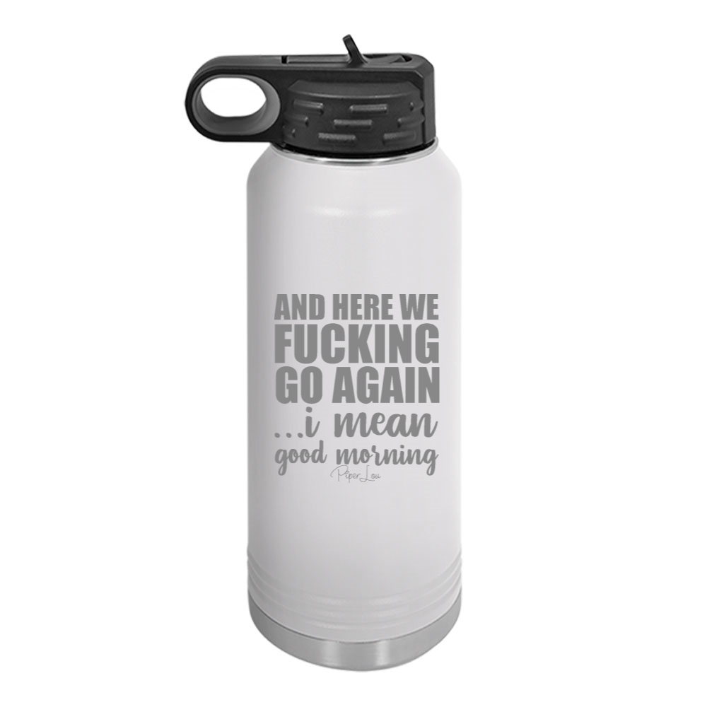 And Here We Fucking Go Again Water Bottle