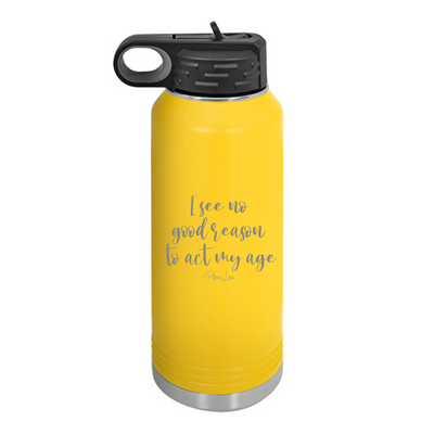 I See No Good Reason To Act My Age Water Bottle