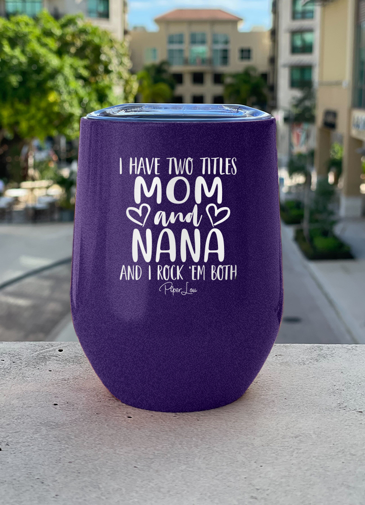 I Have Two Titles Mom And Nana 12oz Stemless Wine Cup