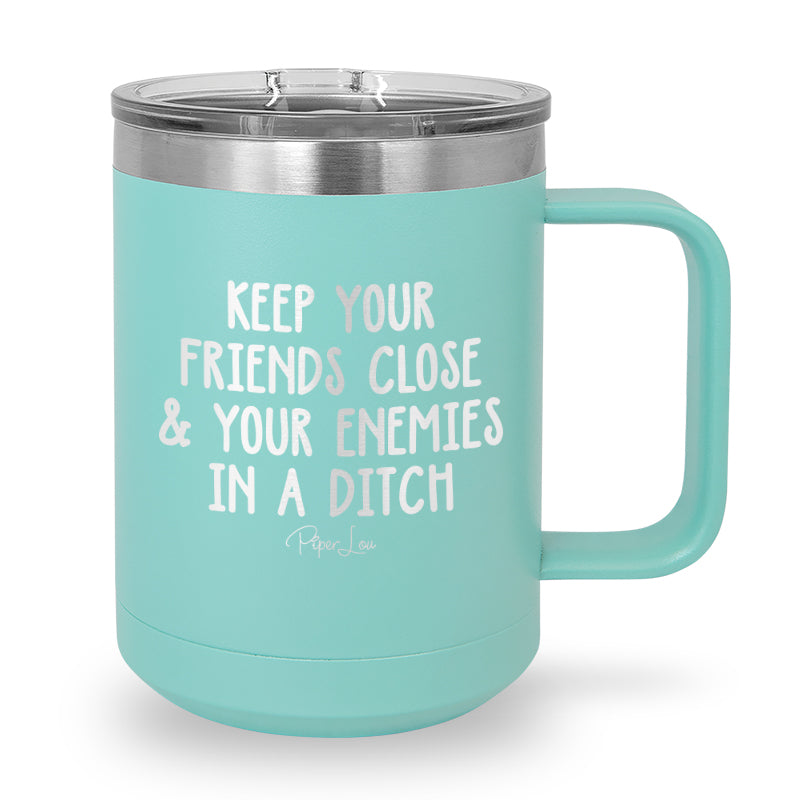 Keep Your Friends Close And Your Enemies In A Ditch 15oz Coffee Mug Tumbler