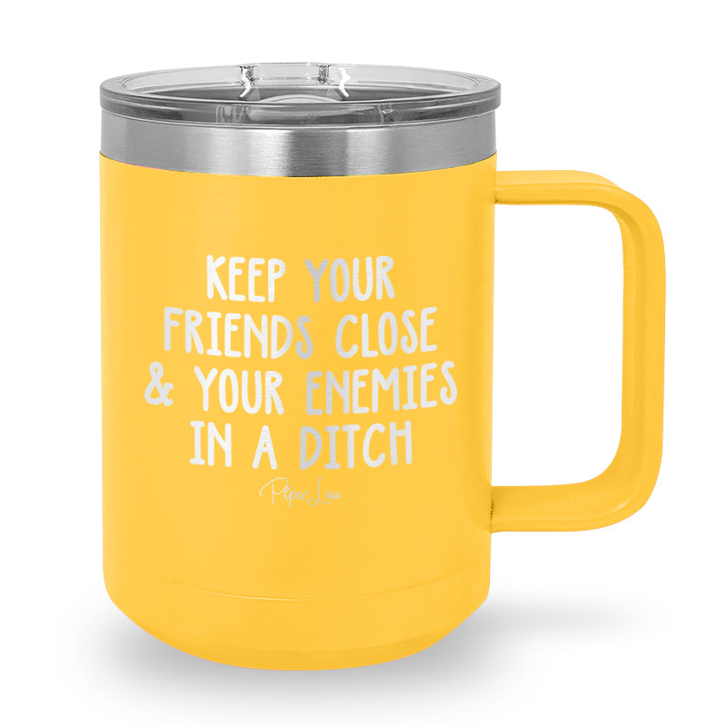 Keep Your Friends Close And Your Enemies In A Ditch 15oz Coffee Mug Tumbler
