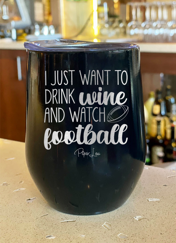 I Just Want To Drink Wine And Watch Football 12oz Stemless Wine Cup