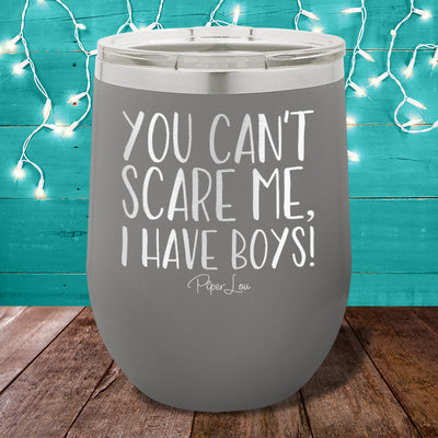 You Can't Scare Me, I Have Boys 12oz Stemless Wine Cup
