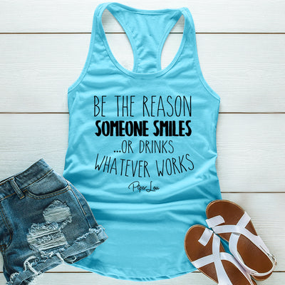 Be The Reason Someone Smiles Or Drinks