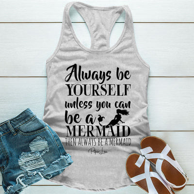 Always Be Yourself Unless You Can Be A Mermaid