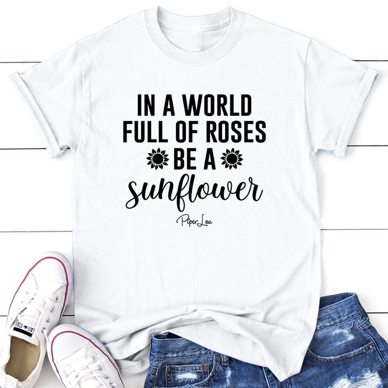 In A World Full Of Roses Be A Sunflower