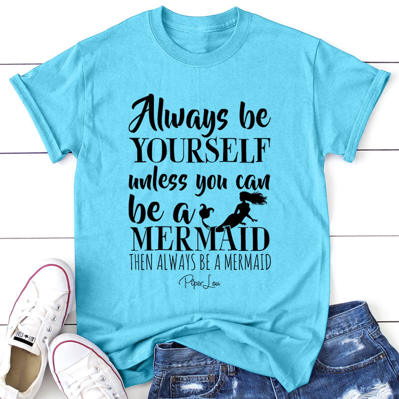 Always Be Yourself Unless You Can Be A Mermaid