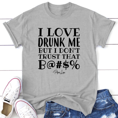 I Love Drunk Me But I Don't Trust That Bitch