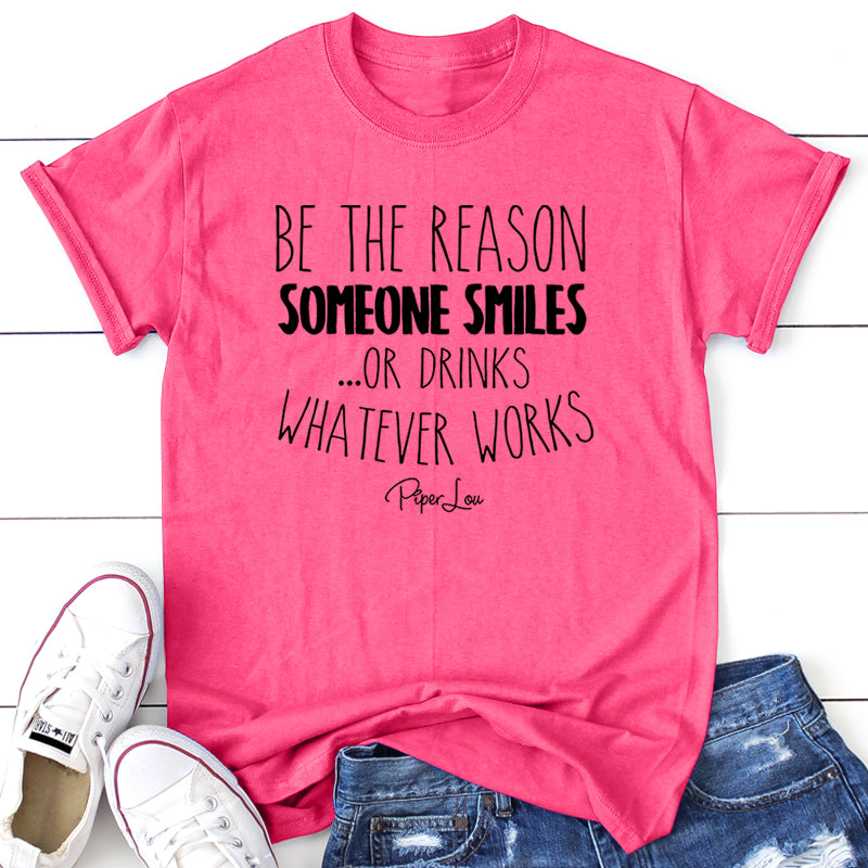 Be The Reason Someone Smiles Or Drinks