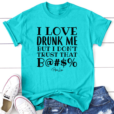 I Love Drunk Me But I Don't Trust That Bitch