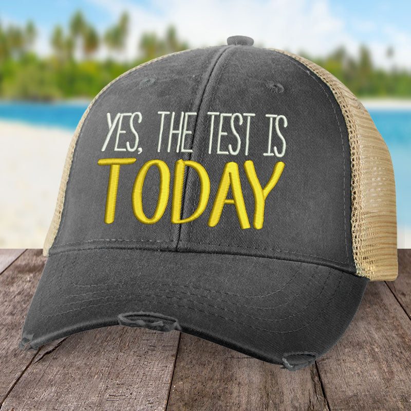 Yes The Test is Today Hat
