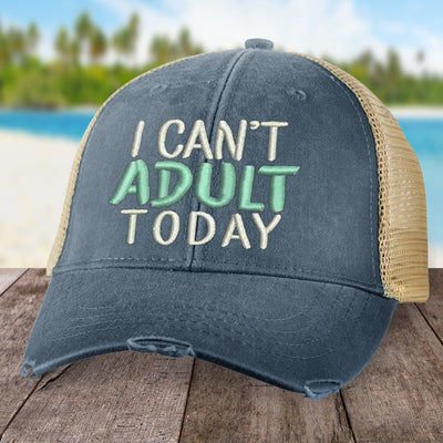 I Can't Adult Today Hat