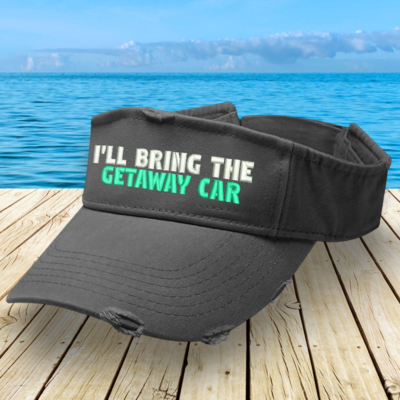 I'll Bring The Getaway Car Visor
