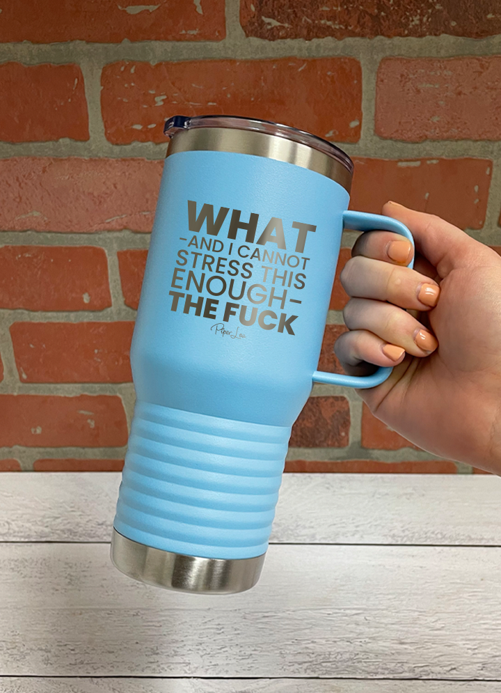 What And I Cannot Stress This Enough The Fuck 20oz Travel Mug