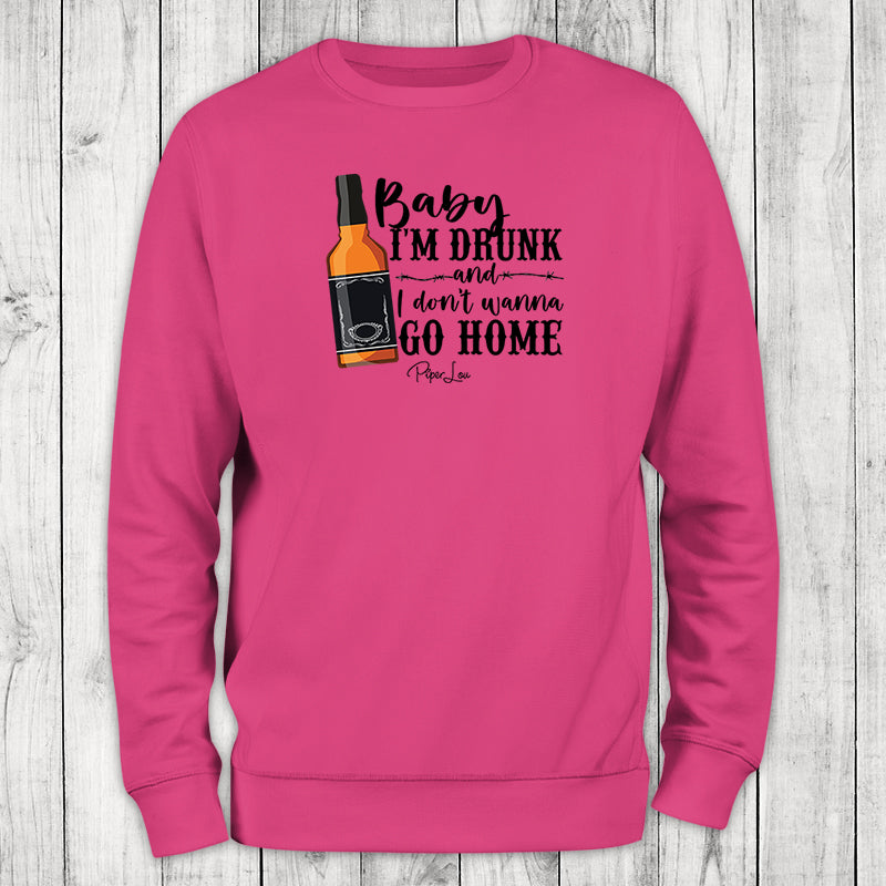 Baby I'm Drunk And I Don't Wanna Go Home Crewneck