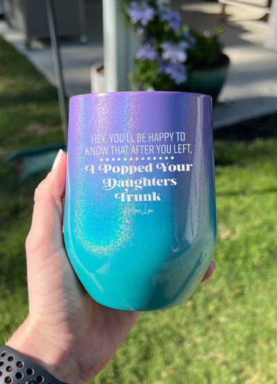 Popped Your Daughters Trunk Laser Etched Tumbler