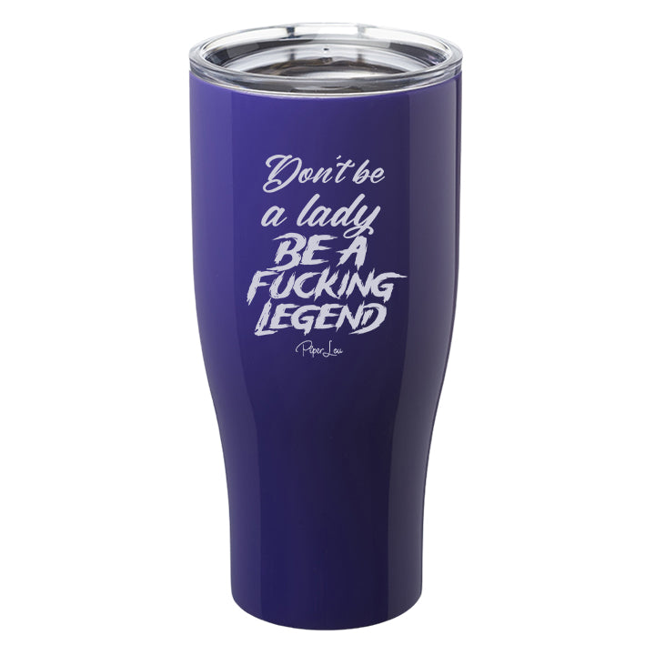 Don't Be A Lady Be A Fucking Legend Laser Etched Tumbler