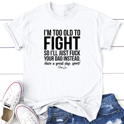 I'm Too Old To Fight So I'll Just Fuck Your Dad