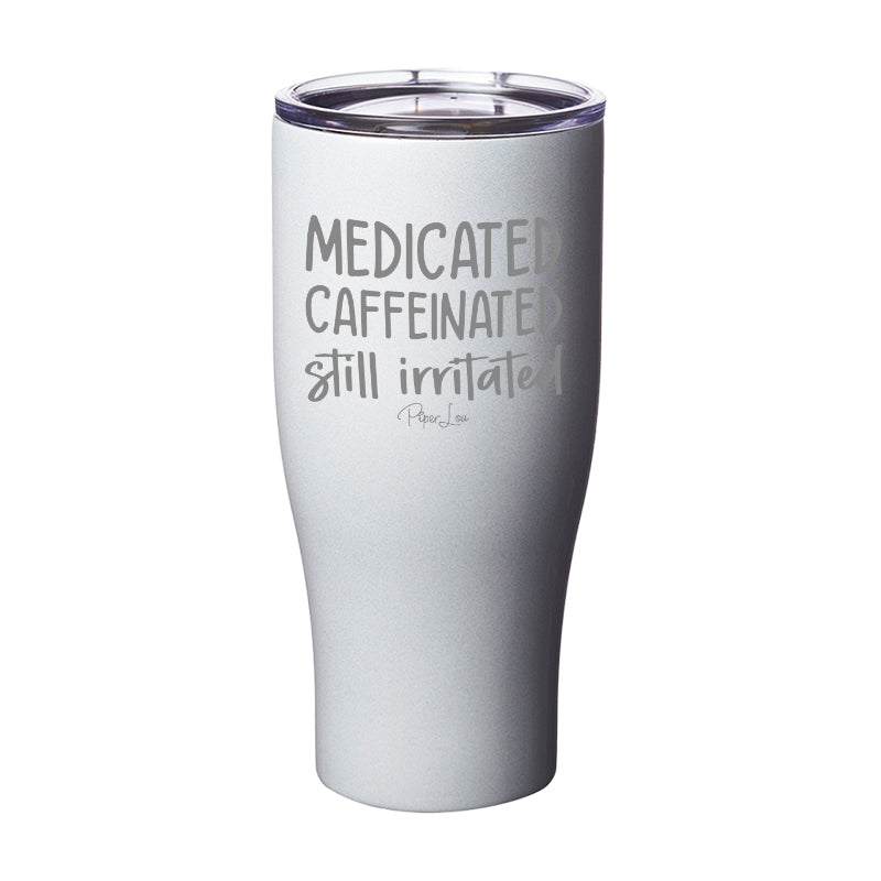Medicated Caffeinated Still Irritated Laser Etched Tumbler